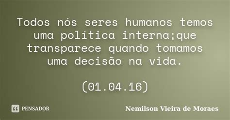 Todos Nós Seres Humanos Temos Uma Nemilson Vieira De Moraes Pensador