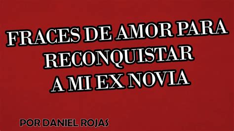 Frases De Amor Para Reconquistar A Mi Ex Novia Mejor Casa Sobre