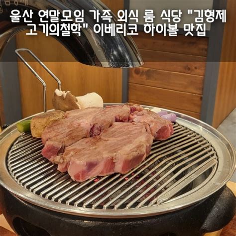 울산 연말모임 가족 외식 룸 식당 김형제 고기의철학 이베리코 하이볼 맛집 네이버 블로그