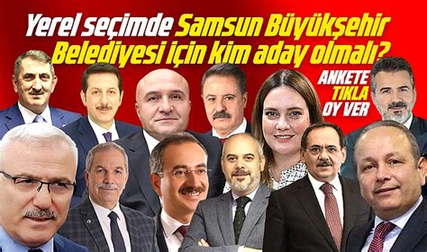 Samsun Büyükşehir Belediyesi için yerel seçimde kim aday olmalı anketi