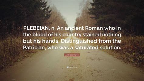 Ambrose Bierce Quote Plebeian N An Ancient Roman Who In The Blood