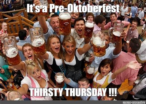 Meme It S A Pre Oktoberfest THIRSTY THURSDAY All Templates