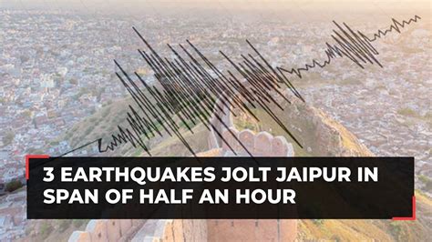 Earthquakes Of Magnitude Jolt Jaipur In Span Of Half An Hour