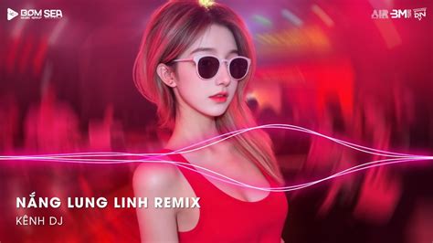 NONSTOP TIKTOK Nắng Lung Linh Remix Chỉ Vì Hôm Đấy Nắng Lung Linh Nhạc Remix Hot