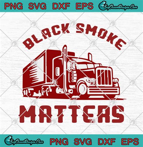 Trucker Black Smoke Matters Funny Truck Driver Svg Png Eps Dxf Cricut