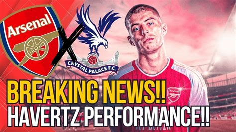 Arsenal News Watch Kai Havertz S Performance Against Crystal Palace