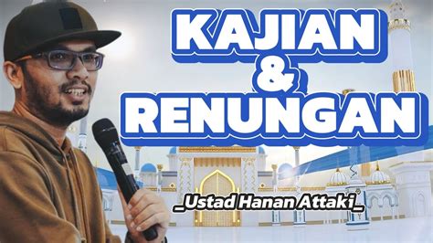 Full KAJIAN RENUNGAN USTAD HANAN ATTAKI YouTube