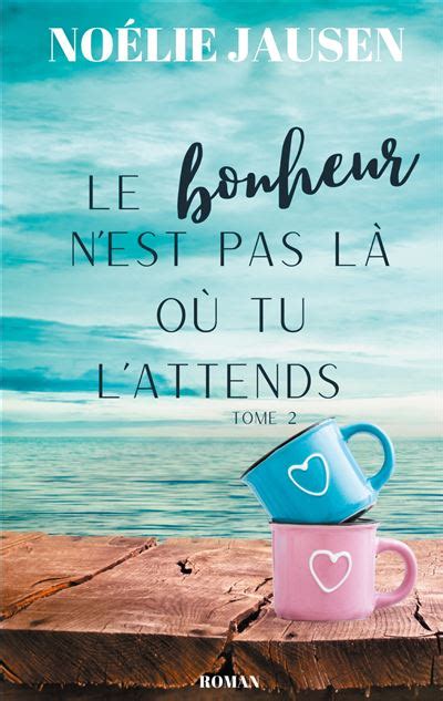 Le Bonheur N Est Pas L O Tu L Attends Tome Broch No Lie Jausen