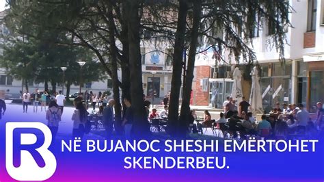 N Bujanoc Sheshi Em Rtohet Skenderbeu Youtube