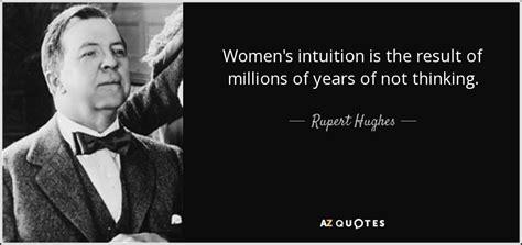 Rupert Hughes Quote Women S Intuition Is The Result Of Millions Of