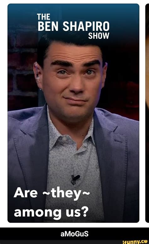 The Ben Shapiro Show Are They Among Us Amogus Amogus Ifunny