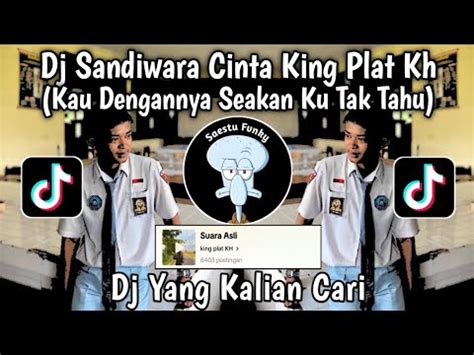 Dj Kau Dengannya Seakan Aku Tak Tahu Dj Sandiwara Cinta King Plat Kh