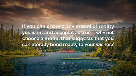 Vishen Lakhiani Quote If You Can Choose Any Model Of Reality You Want