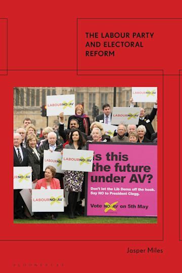 The Labour Party And Electoral Reform Jasper Miles Bloomsbury Academic