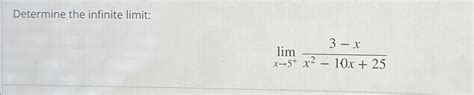 Solved Determine The Infinite Limit Limx→5 3 Xx2 10x 25