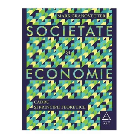 Societate Si Economie Cadru Si Principii Mark Granovetter Libraria Clb