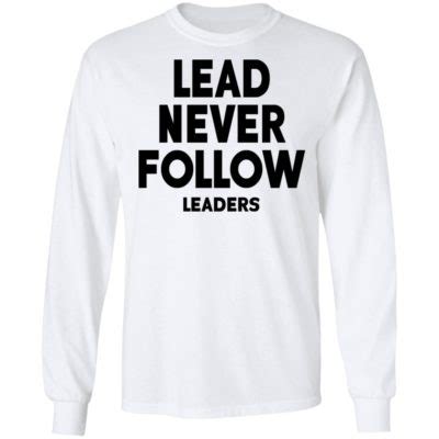 Lead Never Follow Leaders Shirt | Teemoonley.com