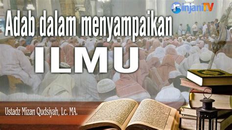 Ustadz Mizan Qudsiah Lc Ma Adab Dalam Menyampaikan Ilmu Youtube