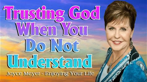 Joyce Meyer Sermons Trusting God When You Do Not Understand