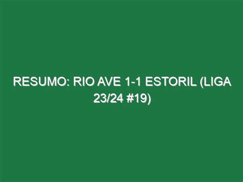 Resumo Rio Ave 1 1 Estoril Liga 23 24 19 Footazo Footazo