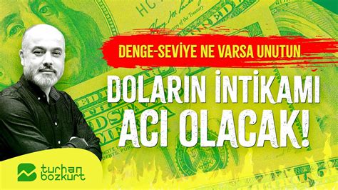 Denge Seviye Ne Varsa Unutun Dolar N Intikam Ac Olacak Turhan