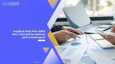 اكتشف مخاطر فكرتك أو مشروعك قبل تنفيذها مع أفضل شركات دراسة الجدوى المعتمدة