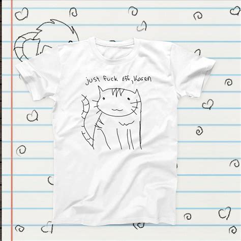 CHOICE OF COLORS Fuck Off Karen Cat Meme Novelty T Shirt Sublimation Tshirt Gift Graphic