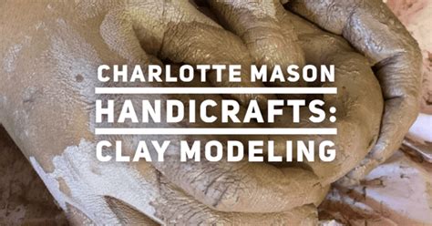 Charlotte Mason Handicrafts Clay Modeling Heritage Mom