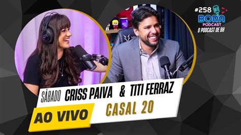 CRISS PAIVA E TITI FERRAZ NO BORA PODCAST 258 APRESENTADORA DO