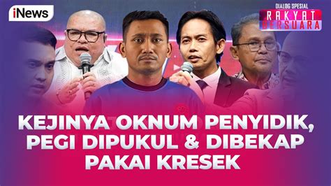 Full Pegi Ungkap Kejinya Oknum Penyidik Dipukuli Kepala Dimasukkan