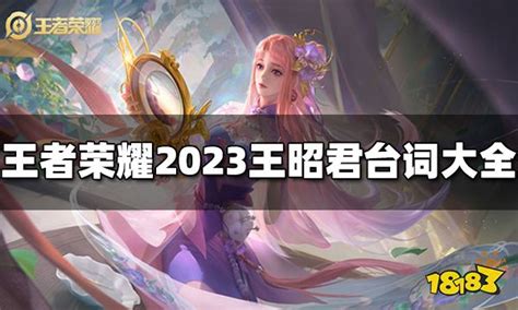 王者荣耀王昭君台词是什么 2023王昭君台词大全18183王者荣耀专区