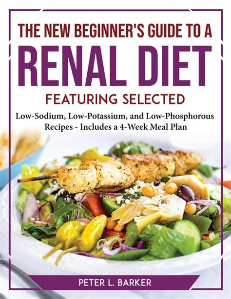 The New Beginner's Guide to a Renal Diet : Featuring Selected Low ...