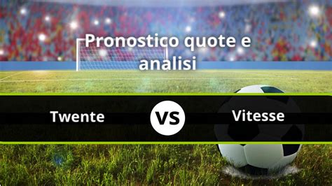 Pronostico Twente Vitesse Analisi Di Formazioni E Quote