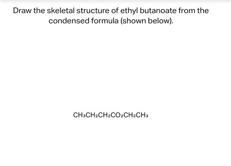 Solved Draw the skeletal structure of ethyl butanoate from | Chegg.com