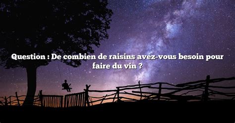 Question De Combien De Raisins Avez Vous Besoin Pour Faire Du Vin