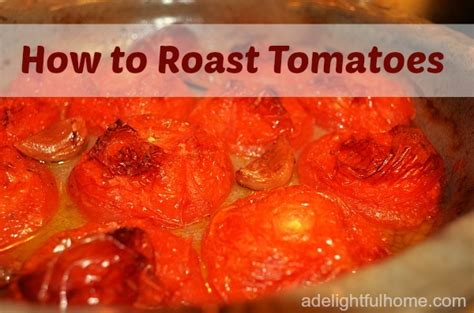 How To Roast Tomatoes A Delightful Home