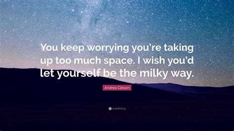 Andrea Gibson Quote: “You keep worrying you’re taking up too much space