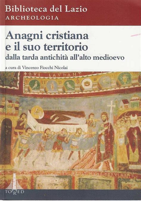 Anagni Cristiana E Il Suo Territorio Dalla Tarda Antichit All Alto