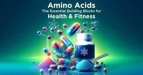 Amino Acids The Essential Building Blocks For Health And Fitness