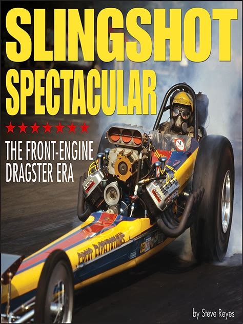 Slingshot Spectacular The Front Engine Dragster Era Over 350 Photos