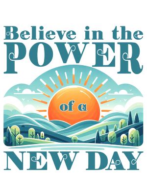 Print Ready - Believe in the Power of a New Day