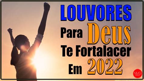 Louvores De Adoração Louvores Para Deus Te Fortalecer Em 2022