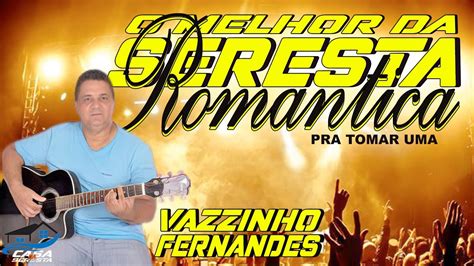 VAZZINHO FERNANDES O MELHOR DA SERESTA ROMANTICA PRA TOMAR UMA YouTube