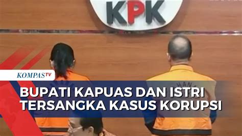 Diduga Terima Gratifikasi Rp Miliar Kpk Tetapkan Bupati Kapuas Dan