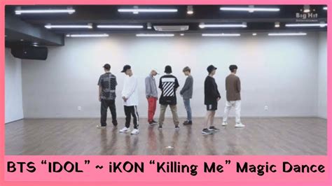 Magic Dance Bts Idol Ikon Killing Me Dance Practice Youtube