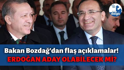 Adalet Bakanı Bekir Bozdağ dan flaş açıklamalar Erdoğan aday