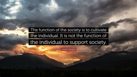 Joseph Campbell Quote The Function Of The Society Is To Cultivate The