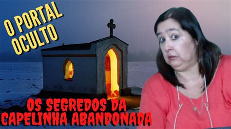 O Portal Oculto Os Segredos Da Capelinha Abandonada Cortes Youtube