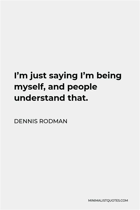 Dennis Rodman Quote Im Just Saying Im Being Myself And People