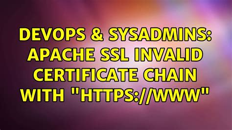 DevOps SysAdmins Apache SSL Invalid Certificate Chain With